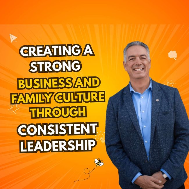 Creating a Strong Business and Family Culture Through Consistent Leadership