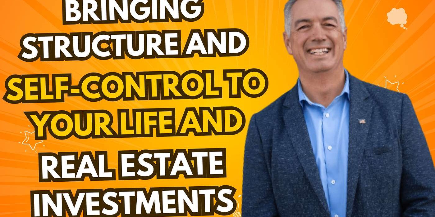 Bringing Structure and Self-Control to Your Life and Real Estate Investments
